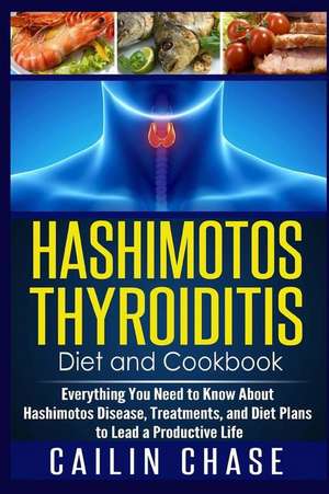 Hashimotos Thyroiditis Diet and Cookbook de Cailin Chase