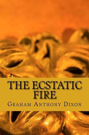 The Ecstatic Fire de Graham Anthony Dixon