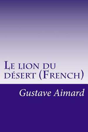 Le Lion Du Desert (French) de Gustave Aimard