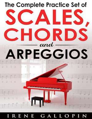 The Complete Practice Set of Scales, Chords and Arpeggios de Irene Gallopin