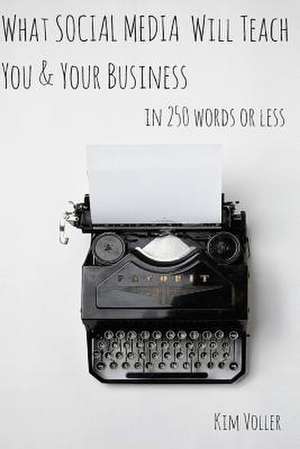 What Social Media Can Teach You & Your Business in 250 Words or Less de Kim Voller