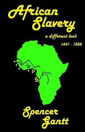 African Slavery a Different Look 1441 - 1888 de Spencer Gantt