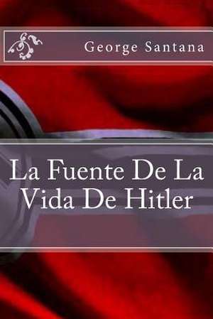 La Fuente de La Vida de Hitler de Santana, George S.