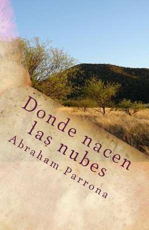 Donde Nacen Las Nubes de Abraham Parrona