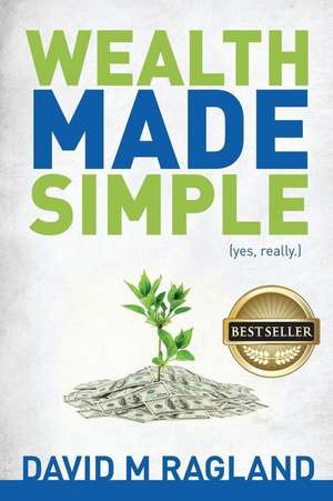 Wealth Made Simple (Yes, Really.) de David Ragland