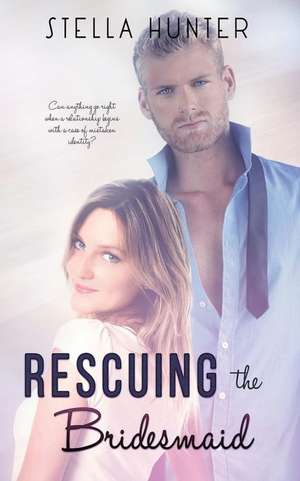 Rescuing the Bridesmaid de Stella Hunter