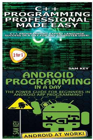 C++ Programming Professional Made Easy & Android Programming in a Day de Sam Key