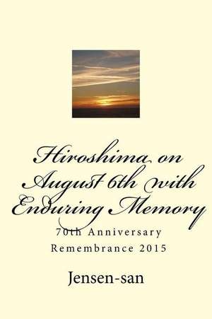 Hiroshima on August 6th with Enduring Memory de Jensen-San