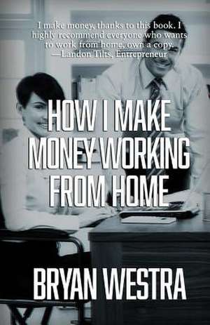 How I Make Money Working from Home de Bryan Westra