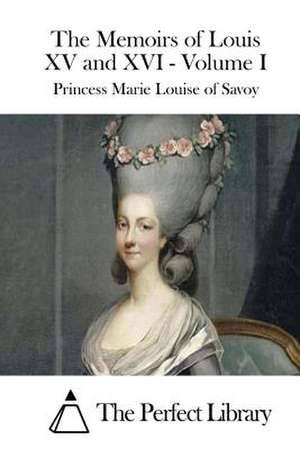 The Memoirs of Louis XV and XVI - Volume I de Princess Marie Louise of Savoy