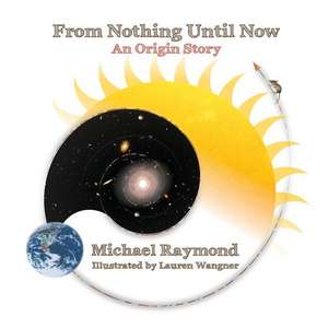 From Nothing Until Now: An Origin Story de Michael Raymond