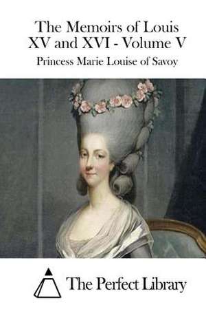 The Memoirs of Louis XV and XVI - Volume V de Princess Marie Louise of Savoy