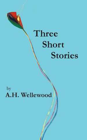 Three Short Stories de A. H. Wellewood