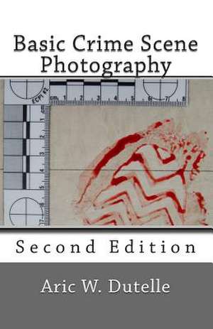 Basic Crime Scene Photography, 2nd Edition de Aric W. Dutelle Mfs