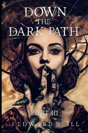 Down the Dark Path (Part 3 of 4) de J. Edward Neill