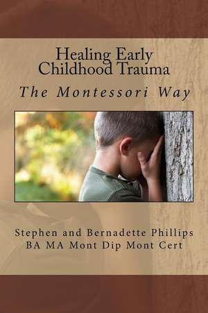 Healing Early Childhood Trauma de Mrs Bernadette Phillips