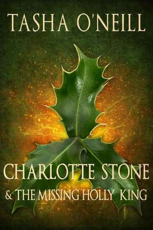 Charlotte Stone and the Missing Holly King de Tasha O'Neill