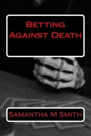 Betting Against Death de Samantha M. Smith