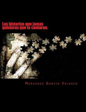 Las Historias Que Jamas Quisieras Que Te Contaran. de Mg Mercedes Garcia Velasco