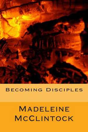 Becoming Disciples de Madeleine McClintock