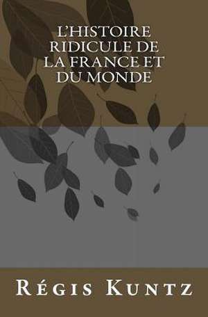 L'Histoire Ridicule de La France Et Du Monde de Regis Kuntz