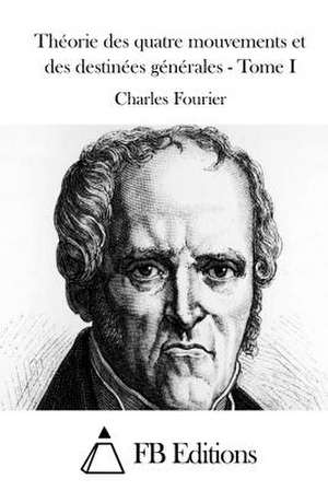 Theorie Des Quatre Mouvements Et Des Destinees Generales - Tome I de Charles Fourier