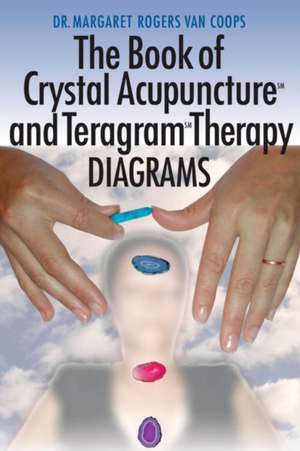 Crystal Acupuncture & Teragram Therapies Diagrams de Margaret Rogers Van Coops Ph. D.