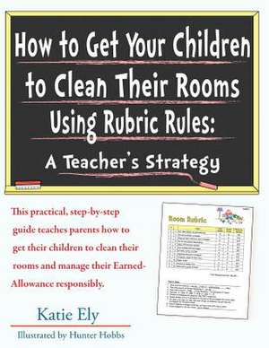 How to Get Your Children to Clean Their Rooms Using Rubric Rules de Katie Ely