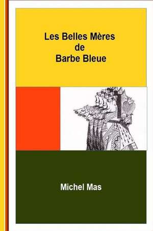 Les Belles-Meres de Barbe Bleue de Michel Mas