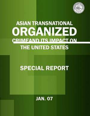 Asian Transnational Organized Crime and Its Impact on the United States de U. S. Department Of Justice