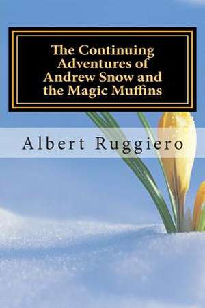 The Continuing Adventures of Andrew Snow and the Magic Muffins de MR Albert Ruggiero