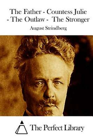 The Father - Countess Julie - The Outlaw - The Stronger de Strindberg, August