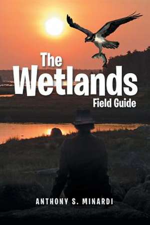 The Wetlands Field Guide de Anthony S. Minardi