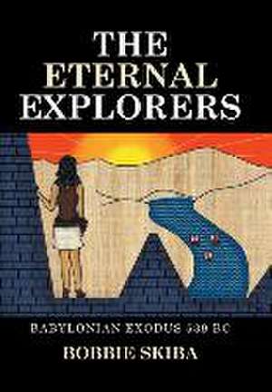 The Eternal Explorers: Babylonian Exodus 539 BC de BOBBIE SKIBA