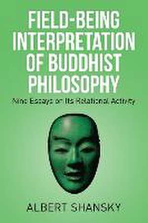 Field-Being Interpretation of Buddhist Philosophy de Albert Shansky