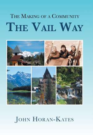 The Making of a Community - The Vail Way de John Horan-Kates