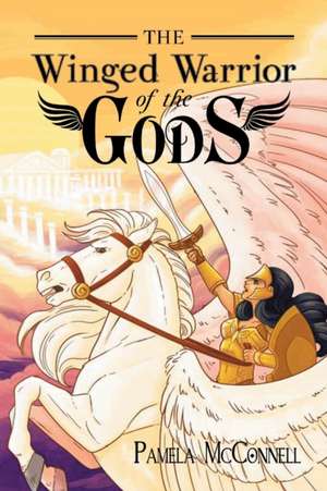 The Winged Warrior of the Gods de Pamela McConnell