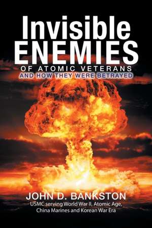 Invisible Enemies of Atomic Veterans de John D. Bankston