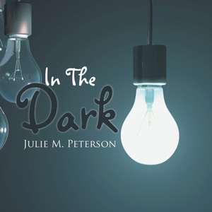 In The Dark de Julie M. Peterson