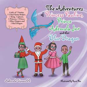 The Adventures of Princess Pauline, Prince Ademola Jnr and Their Blue Dragon: The Story of a Troubled Childhood and the Experiences of an Adult with No Future de Ademola Usuanlele