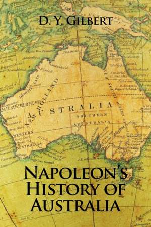 Napoleon's History of Australia de D. Y. Gilbert