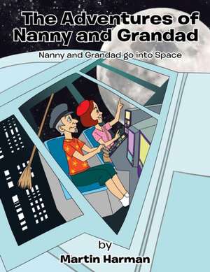 Nanny and Grandad Go Into Space: The Adventures of Nanny and Grandad Series de Martin Harman