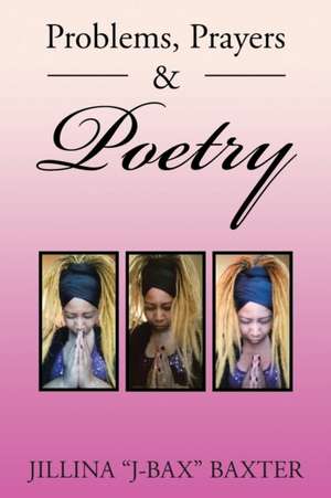 Problems, Prayers & Poetry de Jillina "J-Bax" Baxter