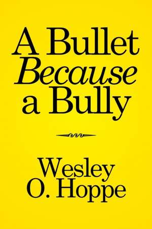 A Bullet Because a Bully de Wesley O. Hoppe