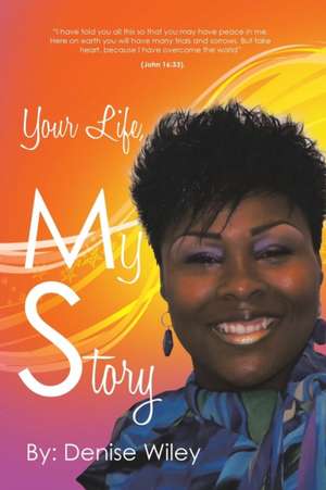 Your Life, My Story de Denise Wiley