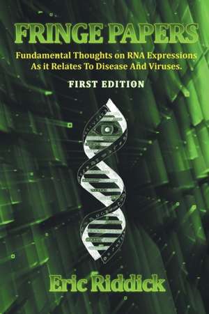 Fringe Papers: Fundamental Thoughts on RNA Expressions as It Relates to Disease and Viruses de Eric Riddick