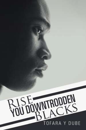 Rise You Downtrodden Blacks de Tofara Y Dube