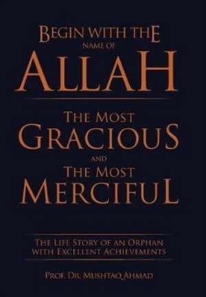 Begin with the Name of Allah the Most Gracious and the Most Merciful de Mushtaq Ahmad