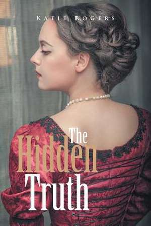 The Hidden Truth de Katie Rogers