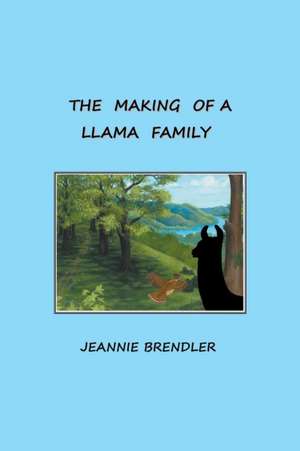 The Making Of A Llama Family de Jeannie Brendler